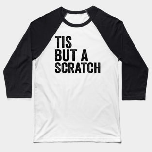 Tis But a Scratch - Text Style Black Font Baseball T-Shirt